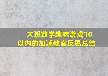 大班数学趣味游戏10以内的加减教案反思总结