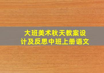 大班美术秋天教案设计及反思中班上册语文