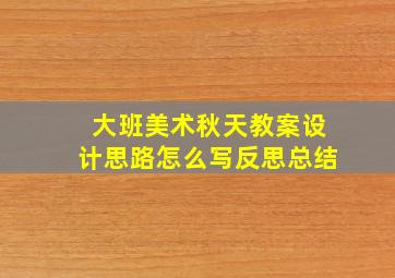 大班美术秋天教案设计思路怎么写反思总结