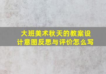 大班美术秋天的教案设计意图反思与评价怎么写