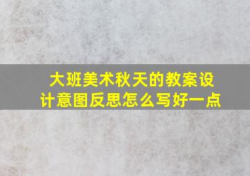 大班美术秋天的教案设计意图反思怎么写好一点