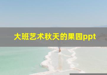 大班艺术秋天的果园ppt