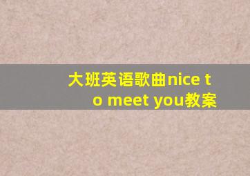 大班英语歌曲nice to meet you教案