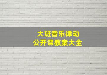 大班音乐律动公开课教案大全