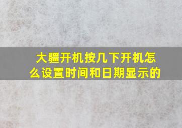 大疆开机按几下开机怎么设置时间和日期显示的