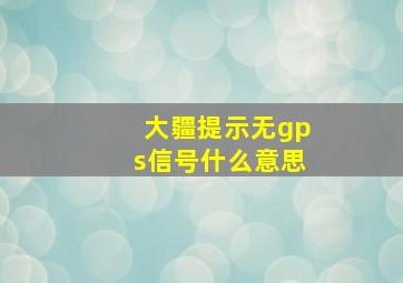 大疆提示无gps信号什么意思