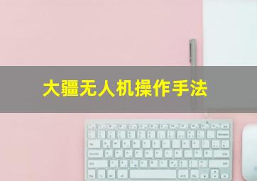 大疆无人机操作手法