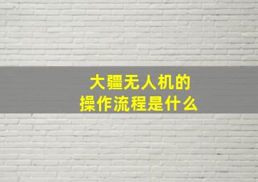 大疆无人机的操作流程是什么