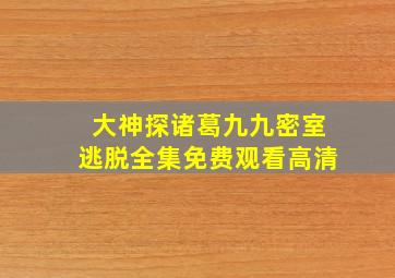 大神探诸葛九九密室逃脱全集免费观看高清