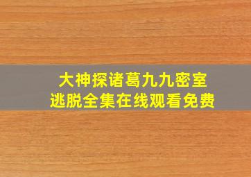 大神探诸葛九九密室逃脱全集在线观看免费