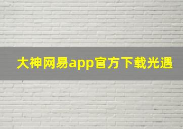 大神网易app官方下载光遇