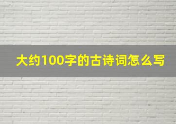 大约100字的古诗词怎么写