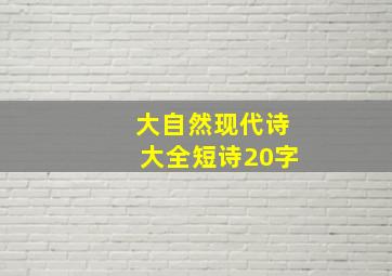 大自然现代诗大全短诗20字