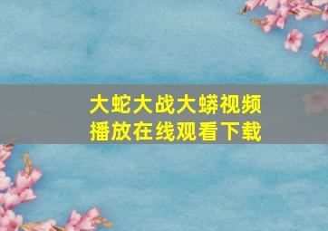 大蛇大战大蟒视频播放在线观看下载