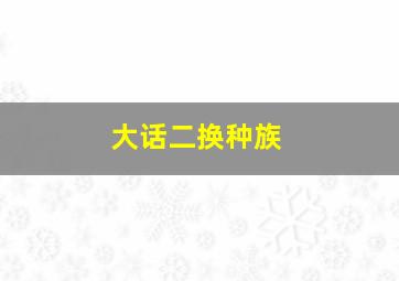 大话二换种族