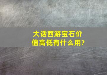 大话西游宝石价值高低有什么用?