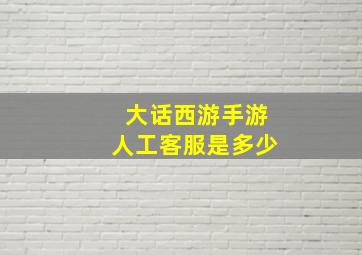 大话西游手游人工客服是多少