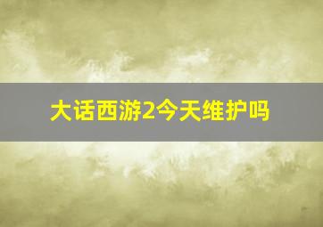 大话西游2今天维护吗