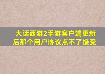 大话西游2手游客户端更新后那个用户协议点不了接受