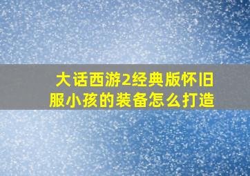 大话西游2经典版怀旧服小孩的装备怎么打造