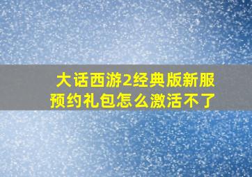 大话西游2经典版新服预约礼包怎么激活不了