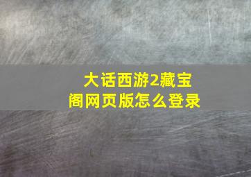 大话西游2藏宝阁网页版怎么登录