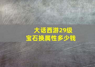 大话西游29级宝石换属性多少钱