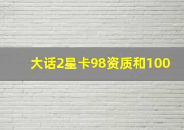 大话2星卡98资质和100