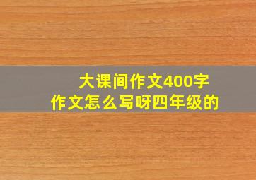 大课间作文400字作文怎么写呀四年级的