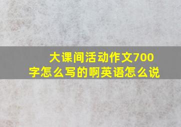 大课间活动作文700字怎么写的啊英语怎么说