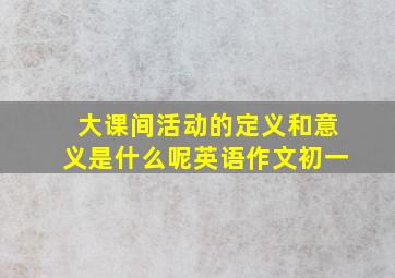 大课间活动的定义和意义是什么呢英语作文初一