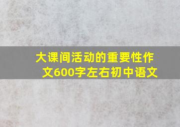 大课间活动的重要性作文600字左右初中语文