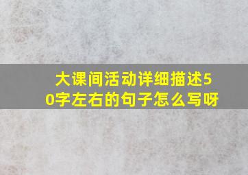 大课间活动详细描述50字左右的句子怎么写呀