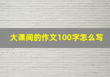 大课间的作文100字怎么写