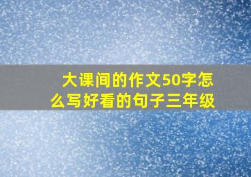 大课间的作文50字怎么写好看的句子三年级