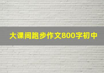 大课间跑步作文800字初中