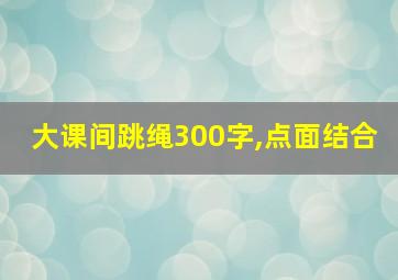 大课间跳绳300字,点面结合