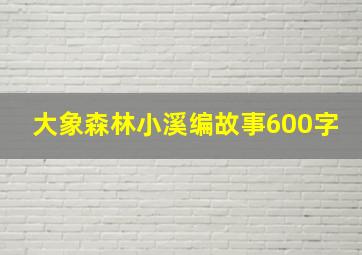 大象森林小溪编故事600字