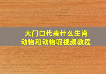 大门口代表什么生肖动物和动物呢视频教程