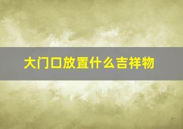 大门口放置什么吉祥物