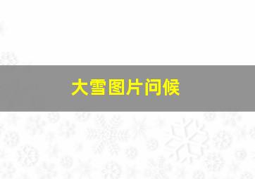 大雪图片问候