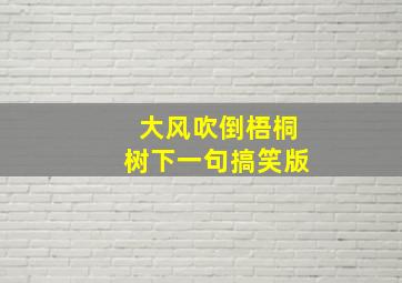 大风吹倒梧桐树下一句搞笑版