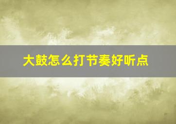 大鼓怎么打节奏好听点