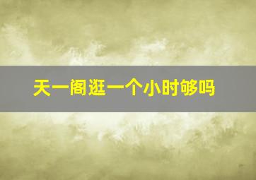 天一阁逛一个小时够吗