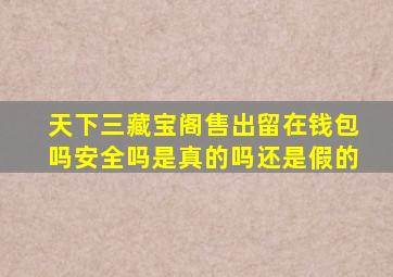 天下三藏宝阁售出留在钱包吗安全吗是真的吗还是假的