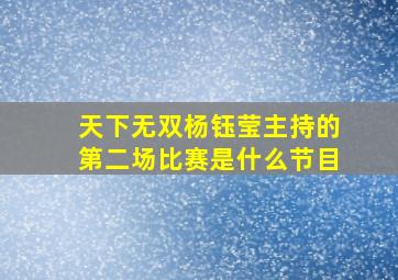 天下无双杨钰莹主持的第二场比赛是什么节目