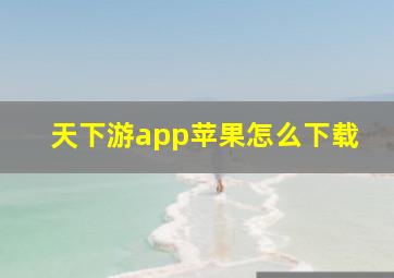 天下游app苹果怎么下载