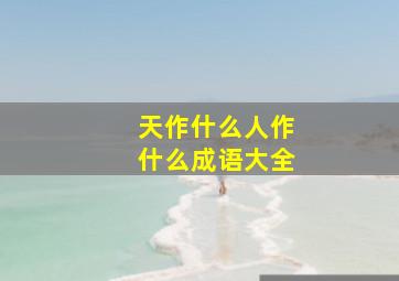 天作什么人作什么成语大全