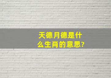 天德月德是什么生肖的意思?