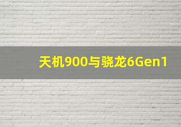 天机900与骁龙6Gen1